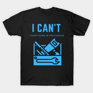 I can't I have plans in the garage T-Shirt